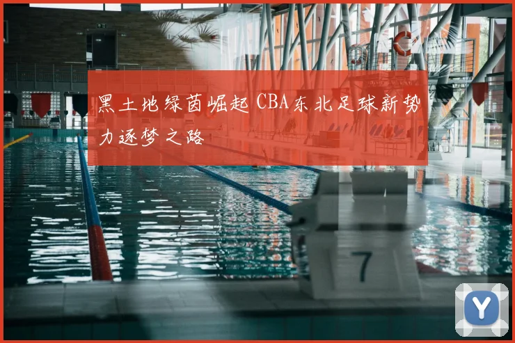 黑土地绿茵崛起 CBA东北足球新势力逐梦之路